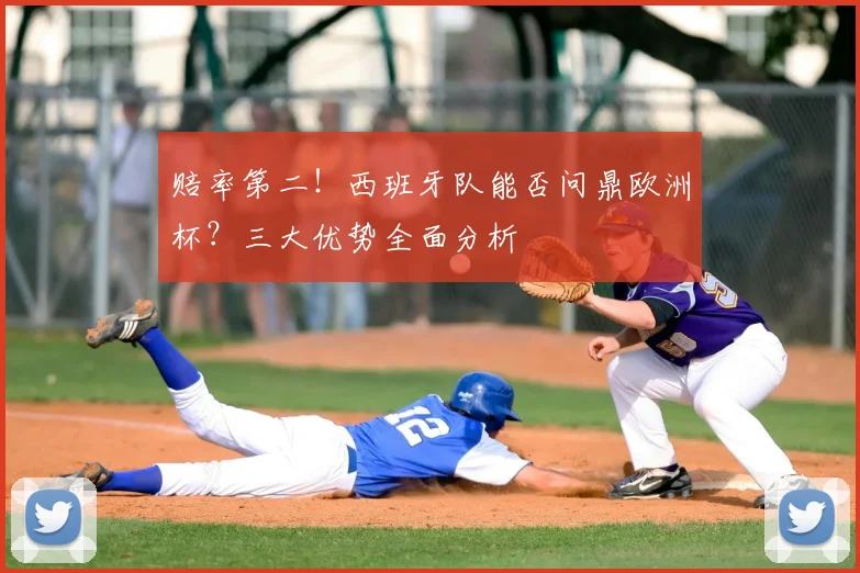 赔率第二!西班牙队能否问鼎欧洲杯?三大优势全面分析